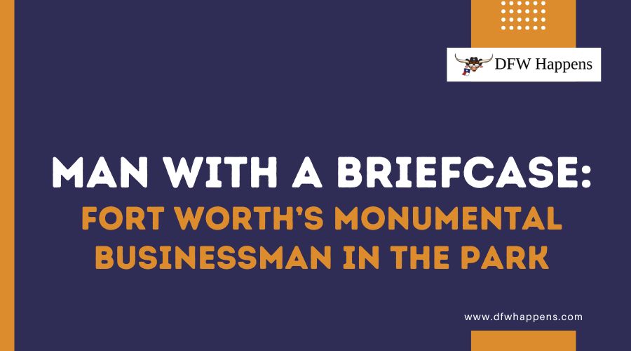 Man With a Briefcase — Fort Worth’s Monumental Businessman in the Park