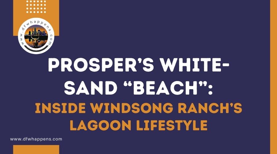 Prosper’s White-Sand “Beach”: Inside Windsong Ranch’s Lagoon Lifestyle